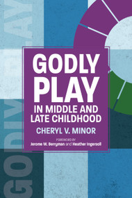 Godly Play in Middle and Late Childhood by Cheryl V. Minor, Jerome W. Berryman, Heather Ingersoll, 9781640655799