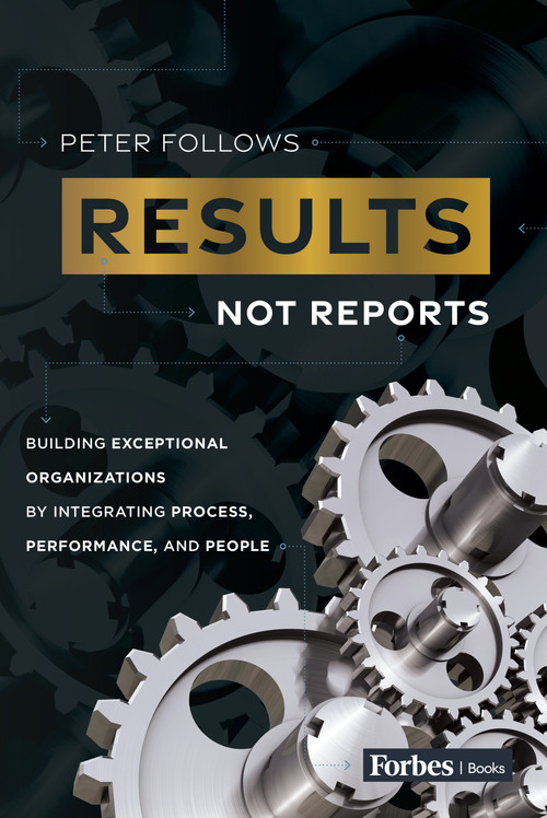 Results, Not Reports (Building Exceptional Organizations  by Integrating Process, Performance, and People) by Peter Follows, 9798887500508