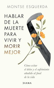 Hablar de la muerte para vivir y morir mejor (Cómo evitar dolor y sufrimiento añadido al final de la vida) (Spanish Edition) by Montse Esquerda, 9786070798108