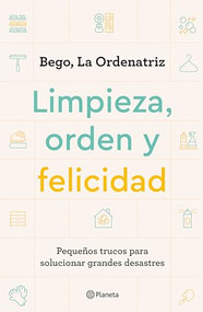 Limpieza, orden y felicidad (Pequeños trucos para solucionar grandes desastres) (Spanish Edition) by Bego, La Ordenatriz, 9786070798160