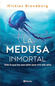 La medusa inmortal (Todo lo que hay que saber para vivir más años) (Spanish Edition) by Brendborg, Nicklas, 9786070798092