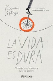 La vida es dura (Filosofía para encontrar nuestro camino) (Spanish Edition) by Kyeran Setiya, 9786075694351