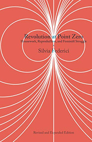 Revolution at Point Zero (Housework, Reproduction, and Feminist Struggle) by Silvia Federici, 9781629637976