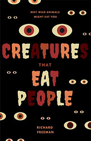 Creatures That Eat People (Why Wild Animals Might Eat You (Man Eater Survival Skills, Lion & Tiger Attacks and Behavior, Interest in Wildlife)) by Richard Freeman, 9781684813711