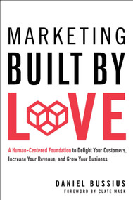Marketing Built by Love (A Human-Centered Foundation to Delight Your Customers, Increase Your Revenue, and Grow Your Business) by Daniel Bussius, 9798886450927
