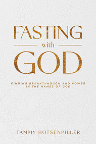 Fasting With God (Finding Breakthrough and Power in the Names of God) by Tammy Hotsenpiller, 9781636412719