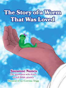 The Story of a Worm That Was Loved - 9781949297911 by Suzanne Nunes, 9781949297911