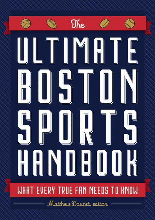 The Ultimate Boston Sports Handbook (What Every True Fan Needs to Know) by Matthew Doucet, 9781646430550