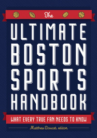 The Ultimate Boston Sports Handbook (What Every True Fan Needs to Know) by Matthew Doucet, 9781646430550