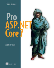 Pro ASP.NET Core 7, Tenth Edition by Adam Freeman, 9781633437821
