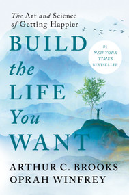 Build the Life You Want (The Art and Science of Getting Happier) - 9780593545409 by Arthur C. Brooks, Oprah Winfrey