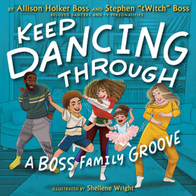 Keep Dancing Through (A Boss Family Groove) by Allison Holker Boss, Stephen "tWitch" Boss, Shellene Wright, 9781368092197
