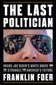 The Last Politician (Inside Joe Biden's White House and the Struggle for America's Future) by Franklin Foer, 9781101981146