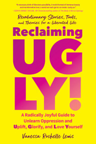 Reclaiming UGLY! (A Radically Joyful Guide to Unlearn Oppression and Uplift, Glorify, and Love Yourself) by Vanessa Rochelle Lewis, 9781623175863