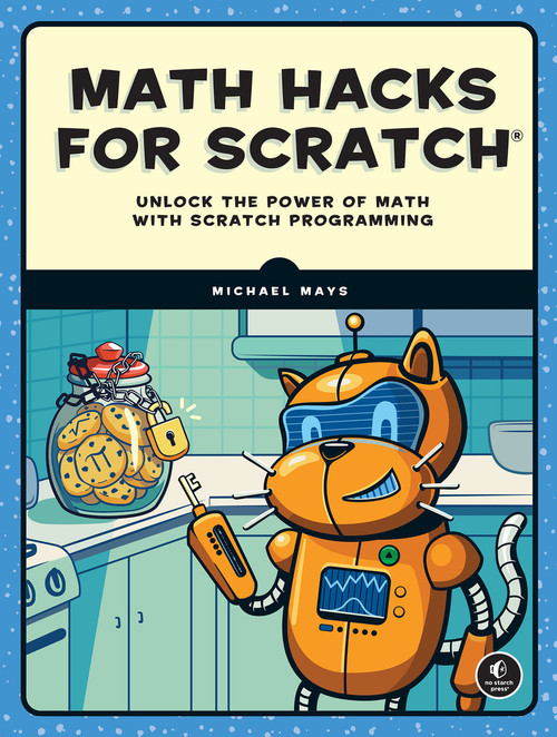 Math Hacks for Scratch (Unlock the Power of Math with Scratch Programming) by Michael Mays, 9781718503380