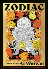 Zodiac (A Graphic Memoir) by Ai Weiwei, Elettra Stamboulis, Gianluca Costantini, 9781984863003