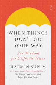 When Things Don't Go Your Way (Zen Wisdom for Difficult Times) by Haemin Sunim, Charles La Shure, Haemin Sunim, 9780143135890