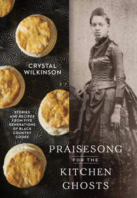 Praisesong for the Kitchen Ghosts (Stories and Recipes from Five Generations of Black Country Cooks) by Crystal Wilkinson, 9780593236512