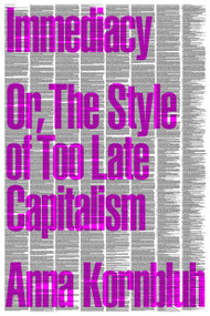 Immediacy (Or, The Style of Too Late Capitalism) by Anna Kornbluh, 9781804291344