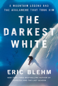 The Darkest White (A Mountain Legend and the Avalanche That Took Him) by Eric Blehm, 9780062971401