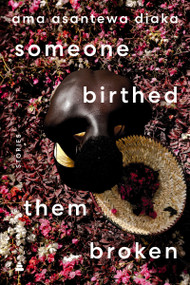 someone birthed them broken (Stories) by Ama Asantewa Diaka, 9780063259553