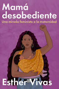 Noncompliant Mom \ Mamá desobediente (Una mirada feminista a la maternidad) (Spanish Edition) by Esther Vivas, 9780063343924