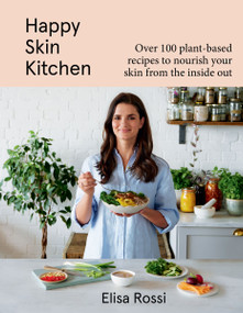 Happy Skin Kitchen (Over 100 Plant-Based Recipes to Nourish Your Skin from the Inside Out) by Elisa Rossi, 9780063355699