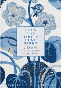 Blue and White Done Right (The Classic Color Combination for Every Decorating Style) by Hudson Moore, Mario López-Cordero, 9781580936354