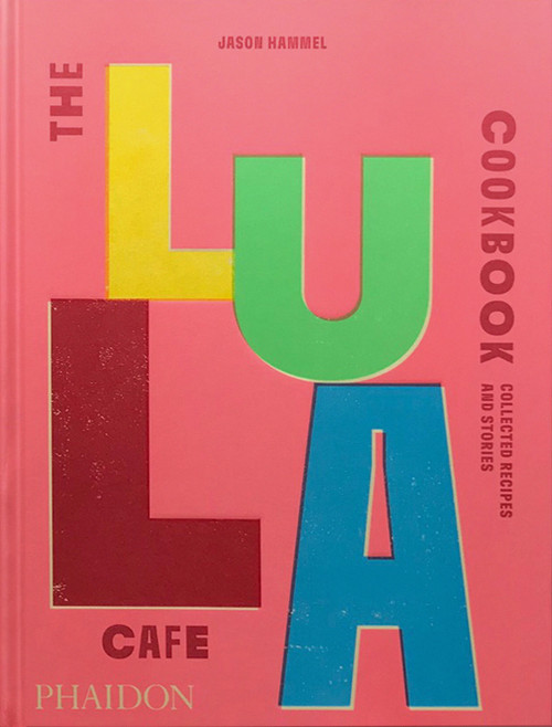 The Lula Cafe Cookbook (Collected Recipes and Stories) by Jason Hammel, 9781838667535