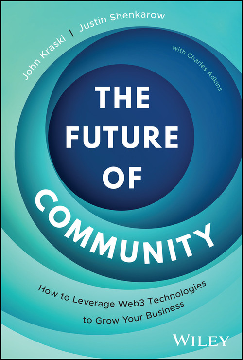 The Future of Community (How to Leverage Web3 Technologies to Grow Your Business) by John Kraski, Justin Shenkarow, 9781394215256