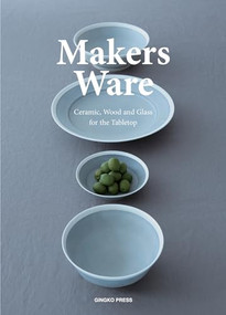 Makers Ware (Ceramic, Wood and Glass for the Tabletop) by Wang Shaoqiang, 9781584236672