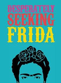 Desperately Seeking Frida by Ian Castello-Cortes, 9781584236986