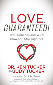 Love, Guaranteed! (How Husbands and Wives Grow and Stay Together) by Dr. Ken & Judy Tucker, 9781636981925