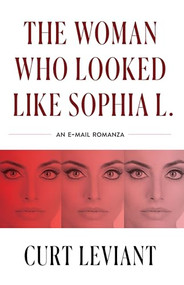 The Woman Who Looked Like Sophia L. (An Epistolary Email Romanza) by Curt Leviant, 9781950539918