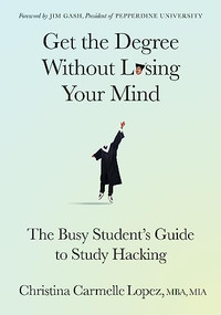Get the Degree Without Losing Your Mind (The Busy Student's Guide to Study Hacking) by Christina Carmelle Lopez, MBA, MIA, 9781636981963