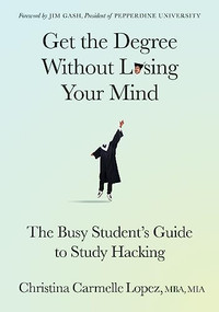 Get the Degree Without Losing Your Mind (The Busy Student's Guide to Study Hacking) by Christina Carmelle Lopez, MBA, MIA, 9781636981963