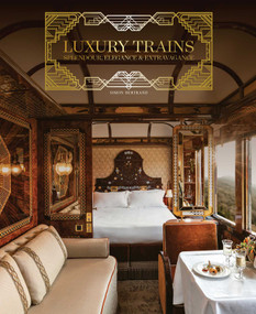 Luxury Trains (Splendour, Elegance & Extravagance) by Simon Bertrand, 9781788842235