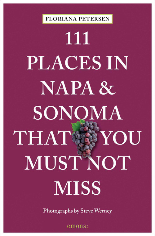 111 Places in Napa and Sonoma That You Must Not Miss by Floriana Petersen, Steve Werney, 9783740815530