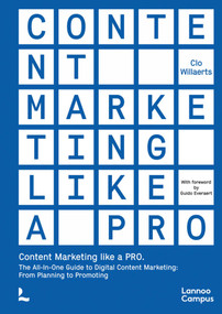 Content Marketing like a PRO (The All-In-One Guide to Content Marketing: From Planning to Promoting) by Clo Willaerts, 9789401495479