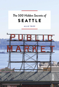 The 500 Hidden Secrets of Seattle by Allie Tripp, 9789460583476