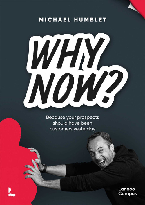Why Now? (Because your prospects should have been customers yesterday) by Michael Humblet, 9789401488402