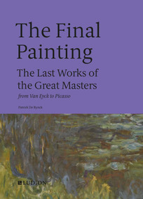 The Final Painting (The Last Works of the Great Masters, from Van Eyck to Picasso) - 9789464781014 by Patrick Rynck, 9789464781014