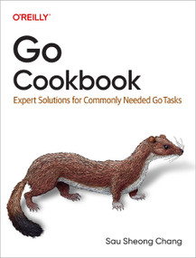 Go Cookbook (Expert Solutions for Commonly Needed Go Tasks) by Sau Sheong Chang, 9781098122119