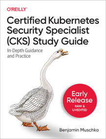 Certified Kubernetes Security Specialist (CKS) Study Guide (In-Depth Guidance and Practice) by Benjamin Muschko, 9781098132972