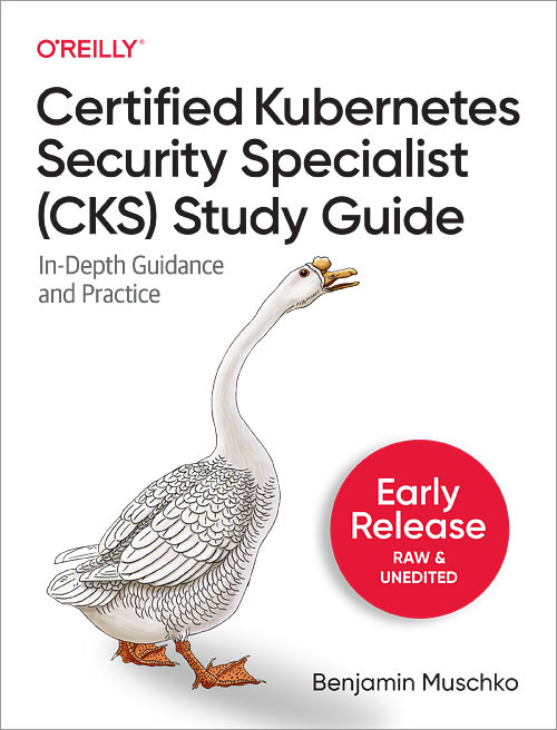 Certified Kubernetes Security Specialist (CKS) Study Guide (In-Depth Guidance and Practice) by Benjamin Muschko, 9781098132972