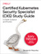 Certified Kubernetes Security Specialist (CKS) Study Guide (In-Depth Guidance and Practice) by Benjamin Muschko, 9781098132972