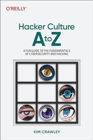 Hacker Culture A to Z (A Fun Guide to the People, Ideas, and Gadgets That Made the Tech World) by Kim Crawley, 9781098145675