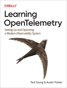 Learning OpenTelemetry (Setting Up and Operating a Modern Observability System) by Ted Young, Austin Parker, 9781098147181