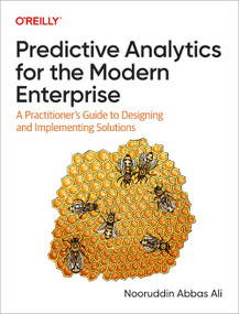 Predictive Analytics for the Modern Enterprise (A Practitioner's Guide to Designing and Implementing Solutions) by Nooruddin Abbas Ali, 9781098136864