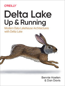 Delta Lake: Up and Running (Modern Data Lakehouse Architectures with Delta Lake) by Bennie Haelen, Dan Davis, 9781098139728